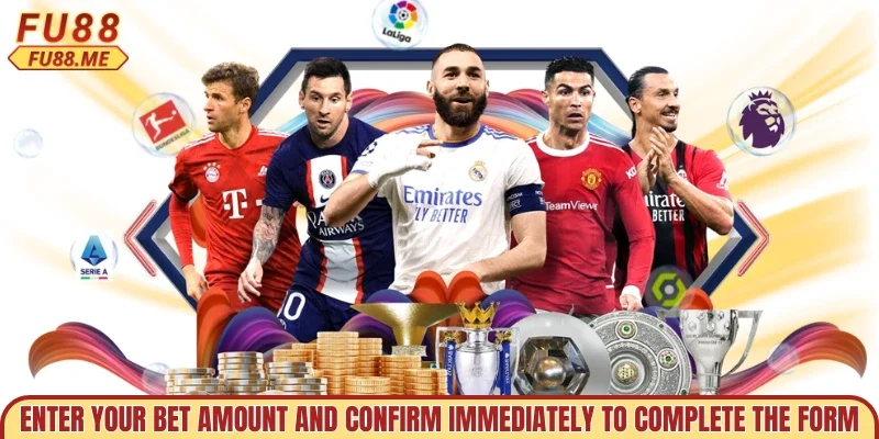 Enter your bet amount and confirm immediately to complete the form