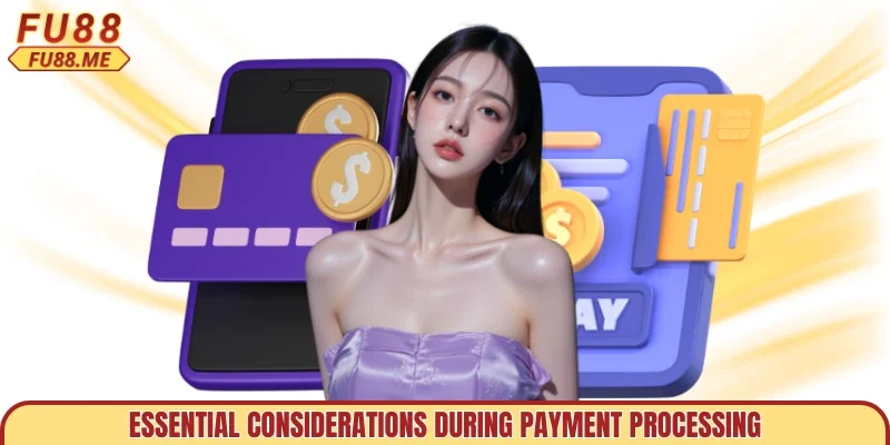 Essential considerations during payment processing