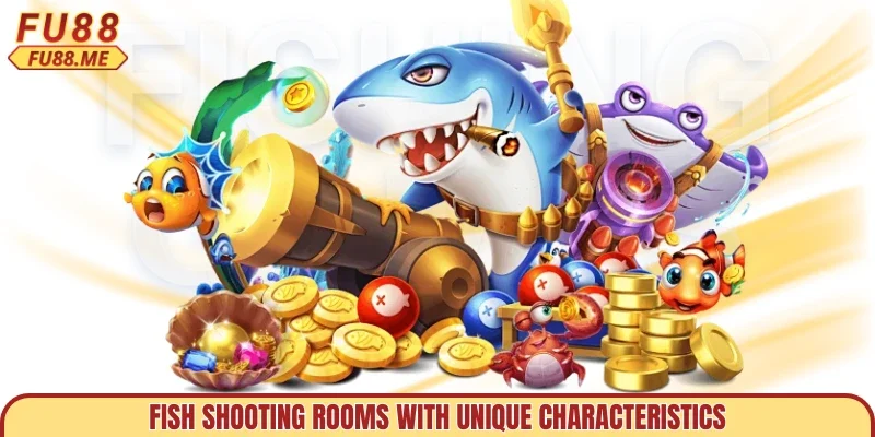 Fish shooting rooms with unique characteristics