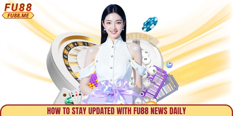 How to stay updated with FU88 News daily