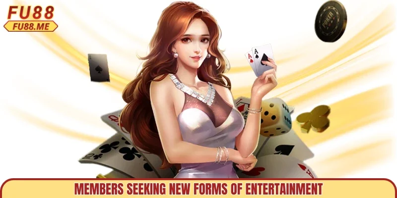 Members seeking new forms of entertainment