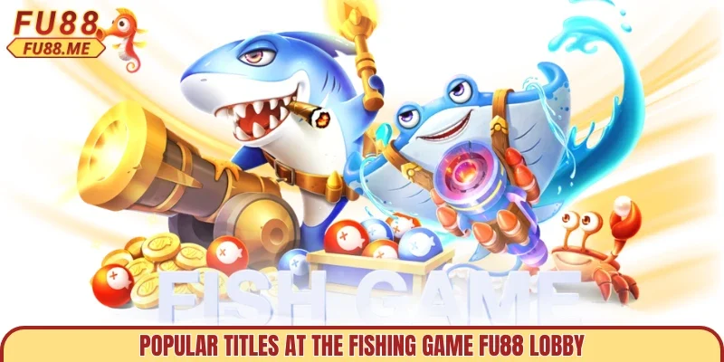 Popular titles at the fishing game FU88 lobby