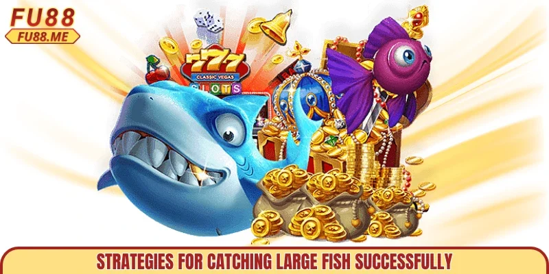 Strategies for catching large fish successfully