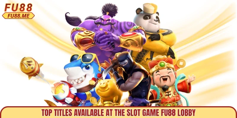 Top titles available at the slot game FU88 lobby